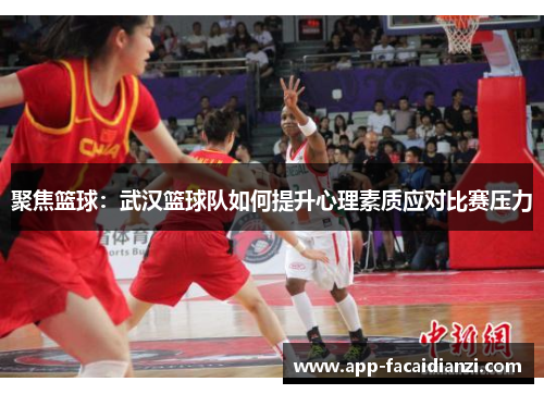 聚焦篮球：武汉篮球队如何提升心理素质应对比赛压力