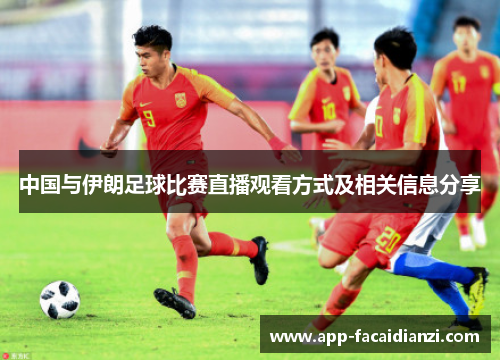 中国与伊朗足球比赛直播观看方式及相关信息分享