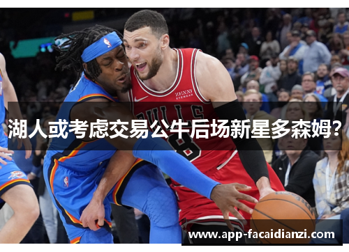 湖人或考虑交易公牛后场新星多森姆？