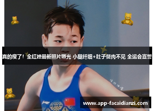 真的瘦了！全红婵最新照片曝光 小腿纤细+肚子赘肉不见 全运会宣誓